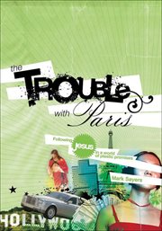 The Trouble With Paris : Following Jesus in a World of Plastic Promises cover image