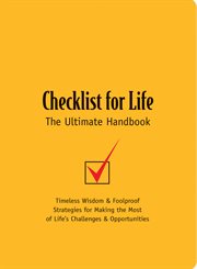 Checklist for Life : The Ultimate Handbook. Timeless Wisdom & Foolproof Strategies for Making the Most of Life's Challenges & Opportunities cover image