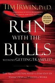 Run with the bulls without getting trampled : the qualities you need to stay out of harm's way and thrive at work cover image