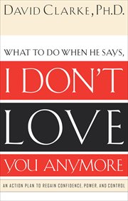 What to Do When He Says, I Don't Love You Anymore : An Action Plan to Regain Confidence, Power, and Control cover image
