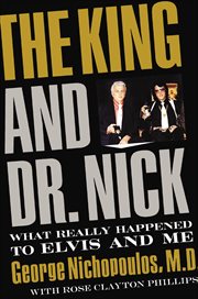 The King and Dr. Nick : What Really Happened to Elvis and Me cover image