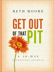 Get Out of That Pit : A 40-Day Devotional Journal cover image