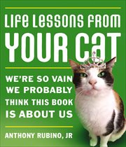 Life Lessons From Your Cat : We're So Vain, We Probably Think This Book Is About Us cover image