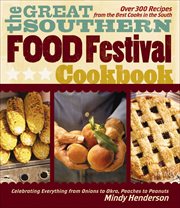 The great Southern food festival cookbook : celebrating everything from peaches to peanuts, onions to okra cover image