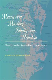Money over mastery, family over freedom : slavery in the antebellum upper South cover image