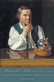 Midnight ride, industrial dawn : Paul Revere and the growth of American enterprise cover image