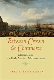 Between crown and commerce : Marseille and the early modern Mediterranean cover image