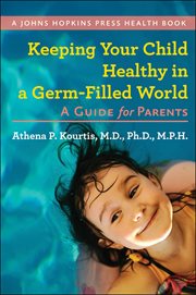 Keeping your child healthy in a germ-filled world : a guide for parents cover image