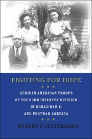 Fighting for hope : African American troops of the 93rd Infantry Division in World War II and postwar America cover image
