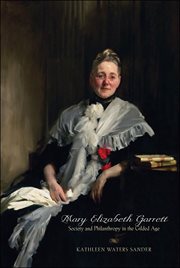 Mary Elizabeth Garrett : society and philanthropy in the Gilded Age cover image