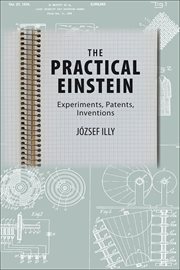 The practical Einstein : experiments, patents, inventions cover image