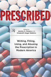 Prescribed : writing, filling, using, and abusing the prescription in modern America cover image