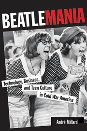 Beatlemania : technology, business, and teen culture in cold war America cover image