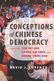 Conceptions of Chinese democracy : reading Sun Yat-Sen, Chiang Kai-Shek and Chiang Ching-Kuo cover image