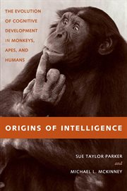 Origins of intelligence : the evolution of cognitive development in monkeys, apes, and humans cover image