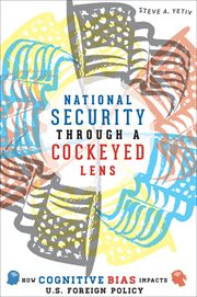 National security through a cockeyed lens : how cognitive bias impacts U.S. foreign policy cover image