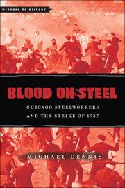 Blood on steel : Chicago steelworkers & the strike of 1937 cover image