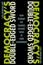 Democracy's Double-Edged Sword : How Internet Use Changes Citizens' Views of Their Government cover image