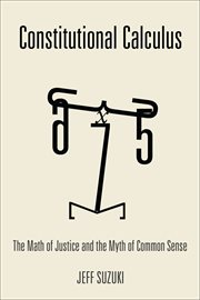 Constitutional calculus : the math of justice and the myth of common sense cover image