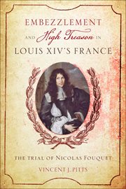Embezzlement and high treason in Louis XIV's France : the trial of Nicolas Fouquet cover image