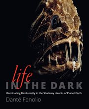 Life in the dark : illuminating biodiversity in the shadowy haunts of planet earth cover image
