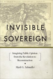 Invisible sovereign : imagining public opinion from the revolution to reconstruction cover image