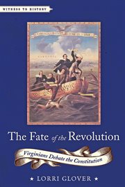 The fate of the revolution : Virginians debate the Constitution cover image