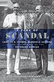 A time of scandal : Charles R. Forbes, Warren G. Harding, and the making of the Veterans Bureau cover image