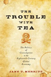 The trouble with tea : the politics of consumption in the eighteenth-century global economy cover image