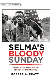 Selma's Bloody Sunday : protest, voting rights, and the struggle for racial equality cover image