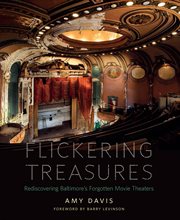 Flickering treasures : rediscovering Baltimore's forgotten movie theaters cover image