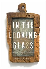 In the looking glass : mirrors and identity in early America cover image