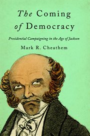 The coming of democracy : presidential campaigning in the age of Jackson cover image