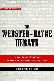 The Webster-Hayne Debate : defining nationhood in the early American republic cover image