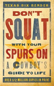 Don't squat with your spurs on. A Cowboy's Guide to Life cover image