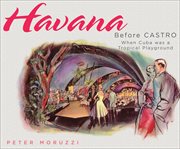 Havana before Castro : when Cuba was a tropical playground cover image