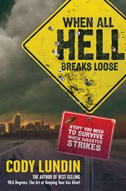 When All Hell Breaks Loose : Stuff You Need to Survive When Disaster Strikes cover image