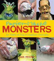 Papier-mâché monsters : turn trinkets and trash into magnificent monstrosities cover image