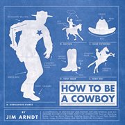 How to be a cowboy : a compendium of knowledge and insight, wit and wisdom cover image