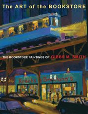 The art of the bookstore : the bookstore paintings of Gibbs M. Smith cover image