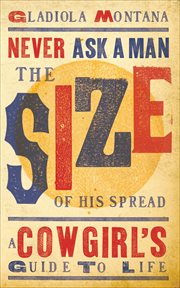 Never ask a man the size of his spread : a cowgirl's guide to life cover image