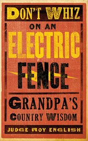 Don't Whiz on an Electric Fence : Grandpa's Country Wisdom cover image