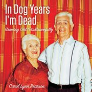 In dog years I'm dead : growing old (dis)gracefully cover image