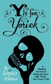Y is for Yorick : a slightly irreverent Shakespearean ABC book for grown-ups cover image