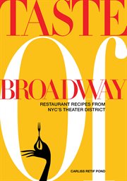 Taste of Broadway : restaurant recipes from NYC's Theater District cover image