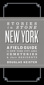 Stories in stone New York : a field guide to New York City area cemeteries & their residents cover image