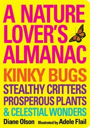A nature lover's almanac : kinky bugs, stealthy critters, prosperous plants & celestial wonders cover image