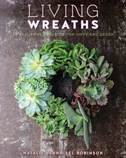 Living wreaths : 20 beautiful projects for gifts and décor cover image