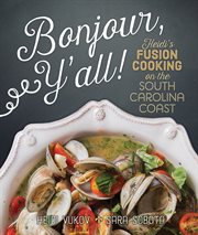 Bonjour, y'all! : Heidi's fusion cooking on the South Carolina coast cover image