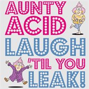 Aunty Acid : laugh 'til you leak! cover image